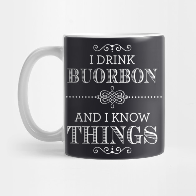 I Drink Bourbon And I Know Things Funny Gift TShirt Bourbon Mug